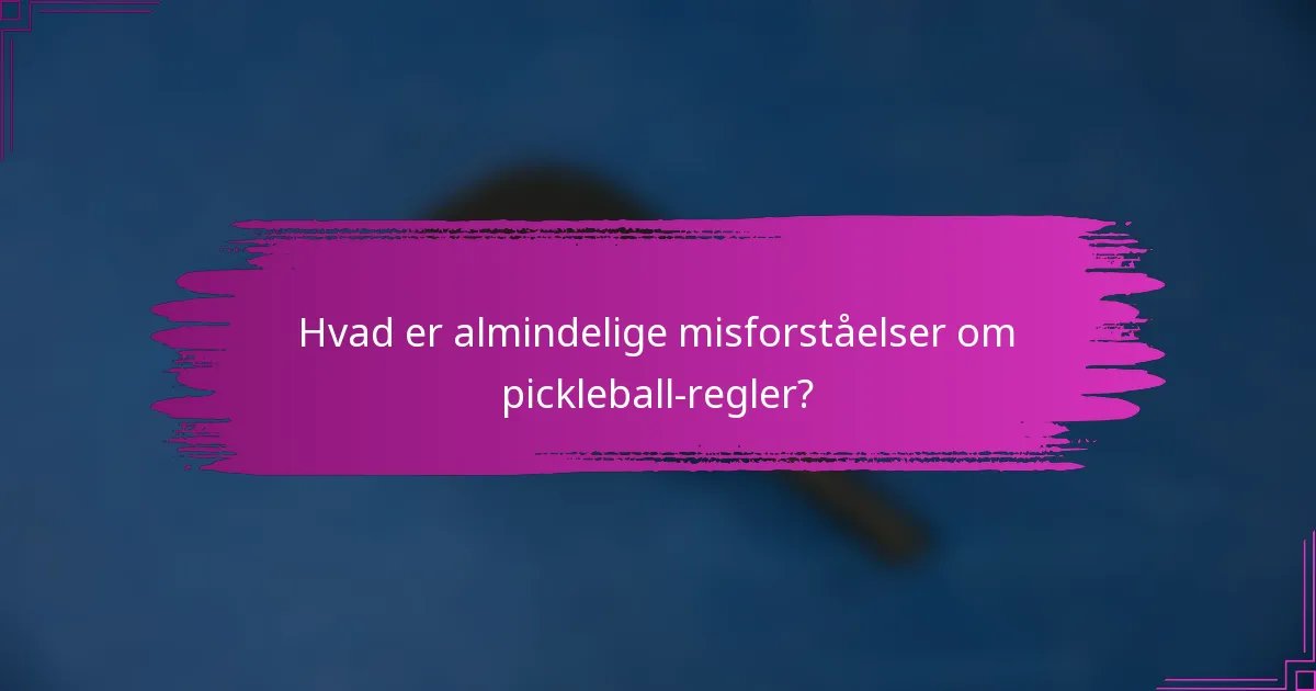 Hvad er almindelige misforståelser om pickleball-regler?