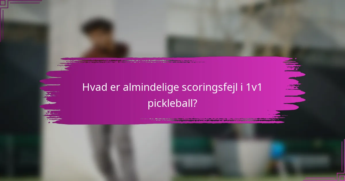 Hvad er almindelige scoringsfejl i 1v1 pickleball?