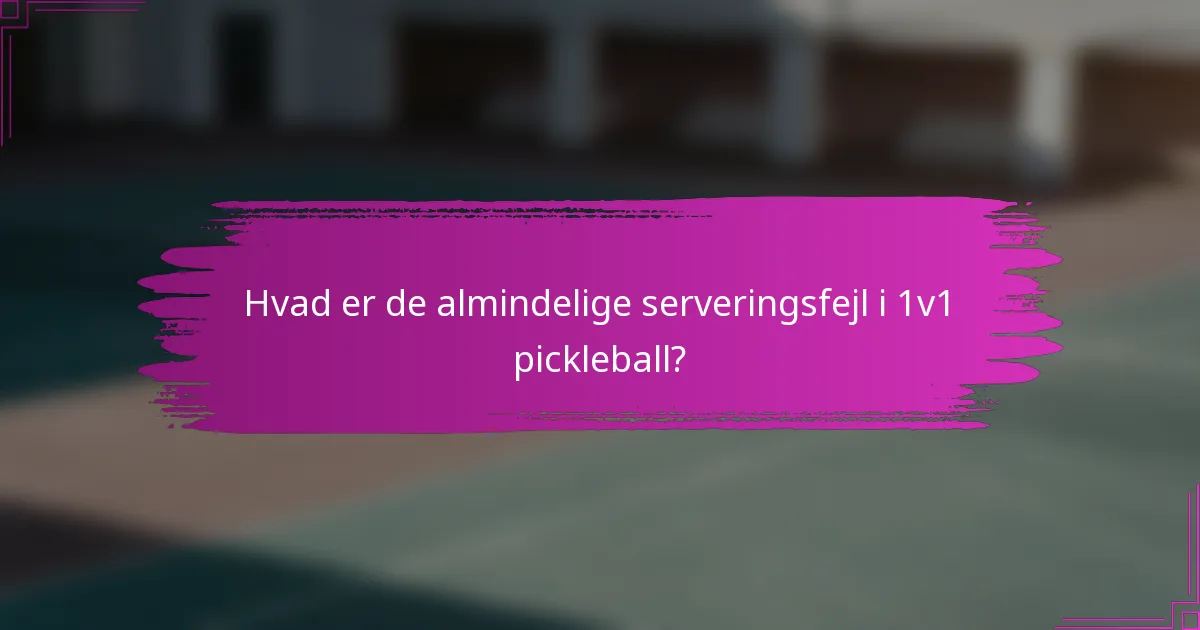 Hvad er de almindelige serveringsfejl i 1v1 pickleball?