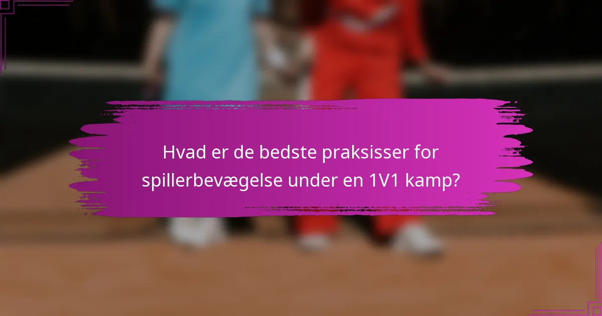 Hvad er de bedste praksisser for spillerbevægelse under en 1V1 kamp?