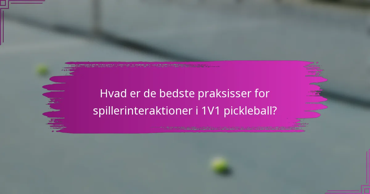 Hvad er de bedste praksisser for spillerinteraktioner i 1V1 pickleball?