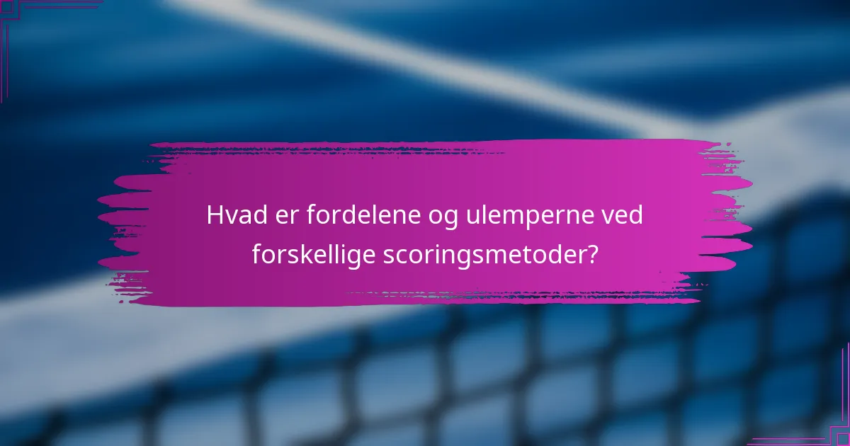 Hvad er fordelene og ulemperne ved forskellige scoringsmetoder?