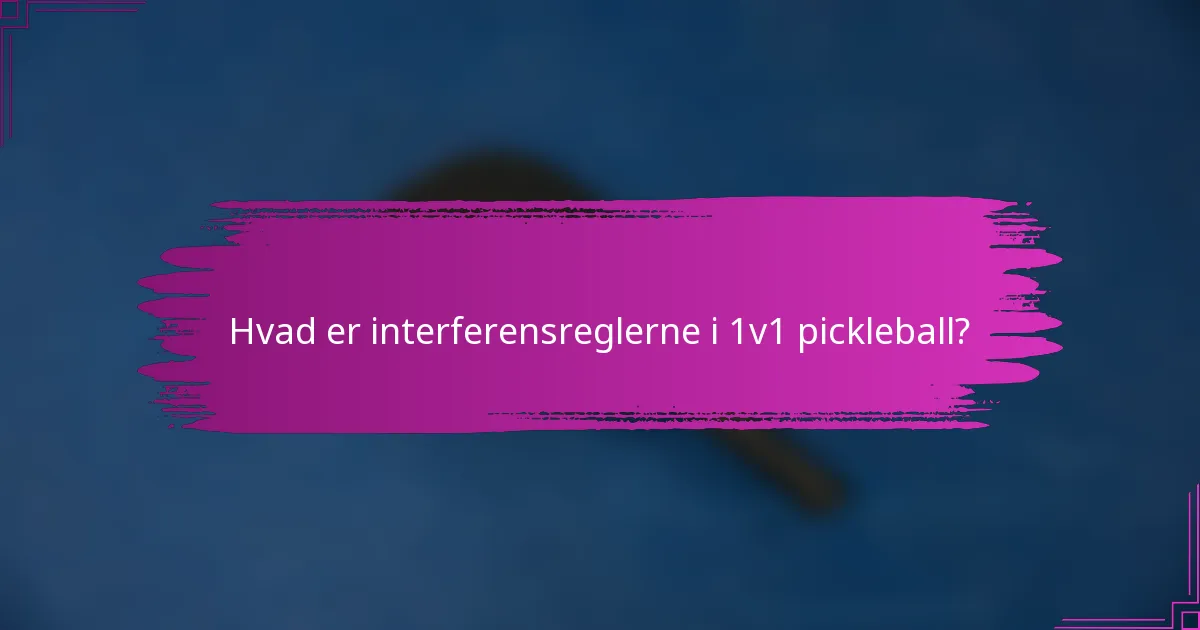 Hvad er interferensreglerne i 1v1 pickleball?
