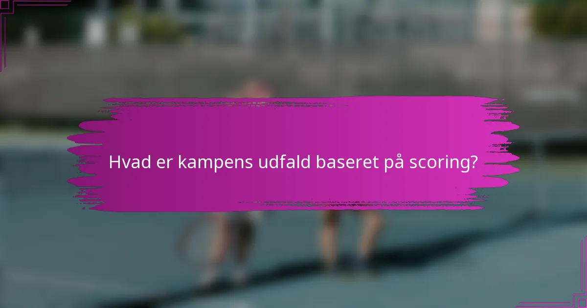 Hvad er kampens udfald baseret på scoring?