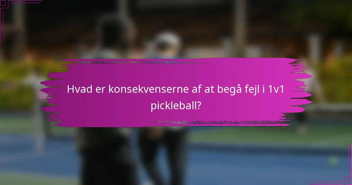 Hvad er konsekvenserne af at begå fejl i 1v1 pickleball?