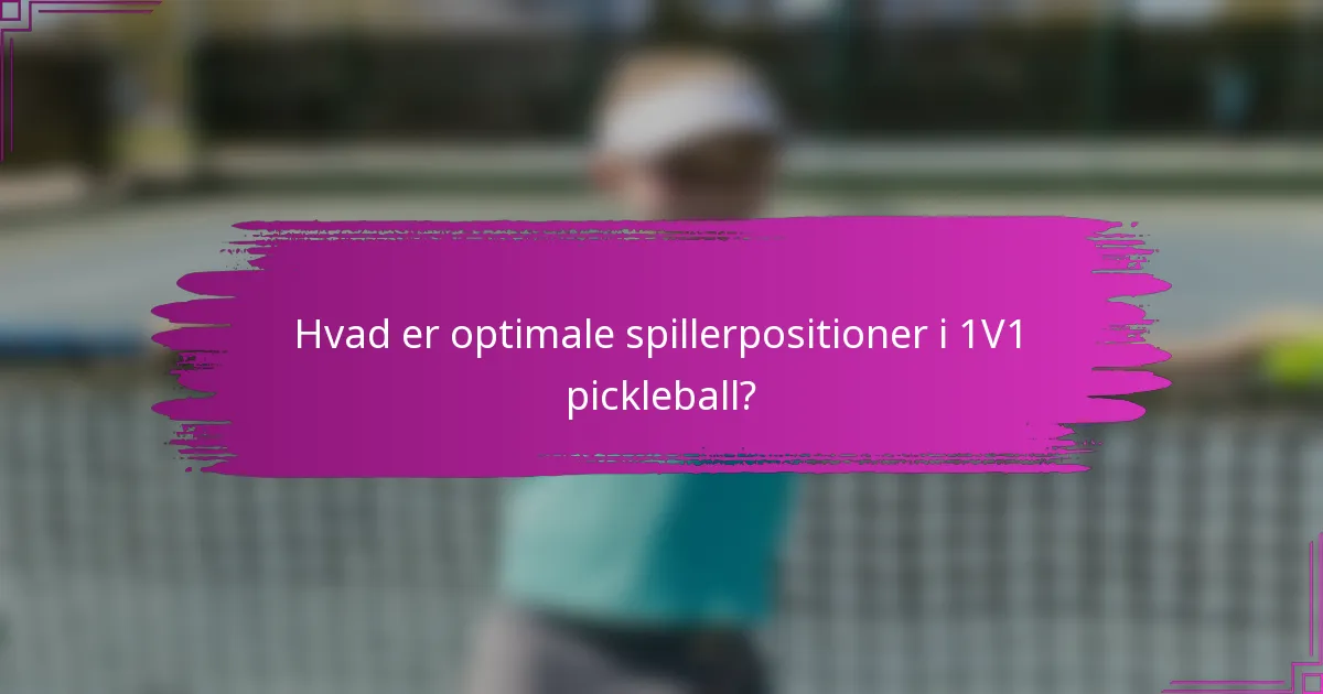 Hvad er optimale spillerpositioner i 1V1 pickleball?