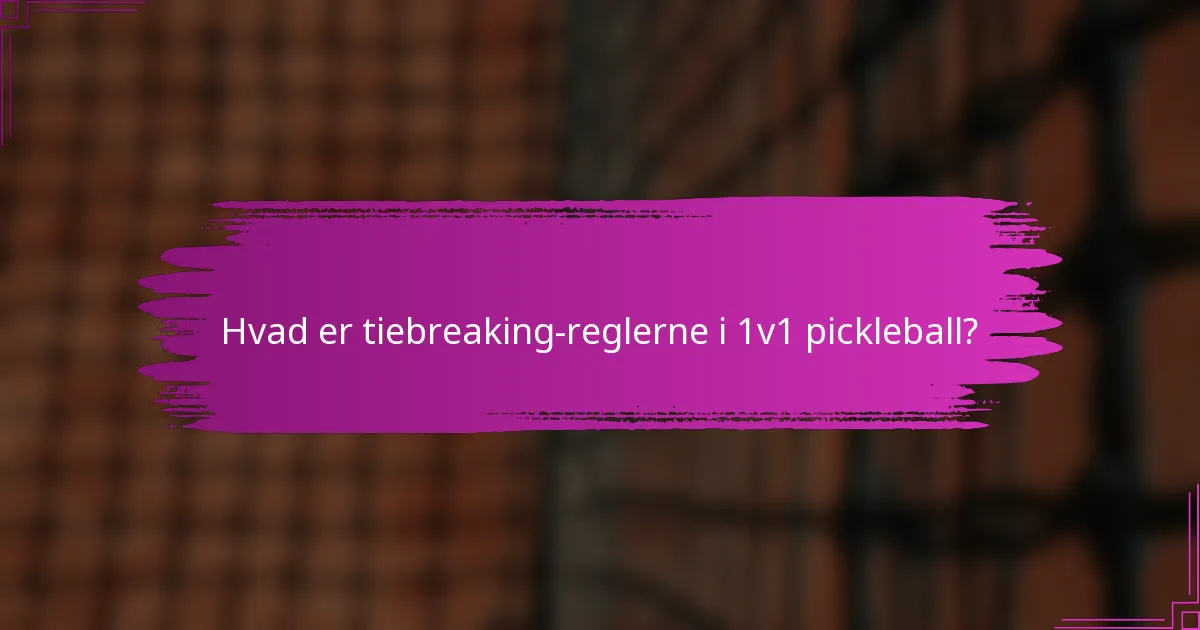 Hvad er tiebreaking-reglerne i 1v1 pickleball?