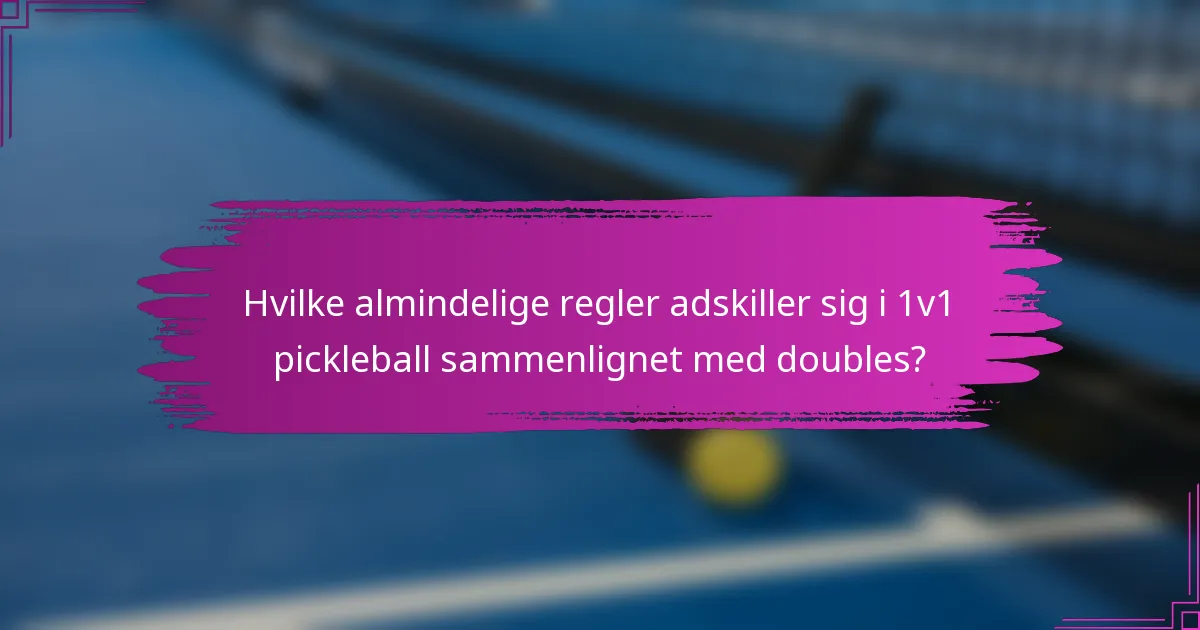 Hvilke almindelige regler adskiller sig i 1v1 pickleball sammenlignet med doubles?