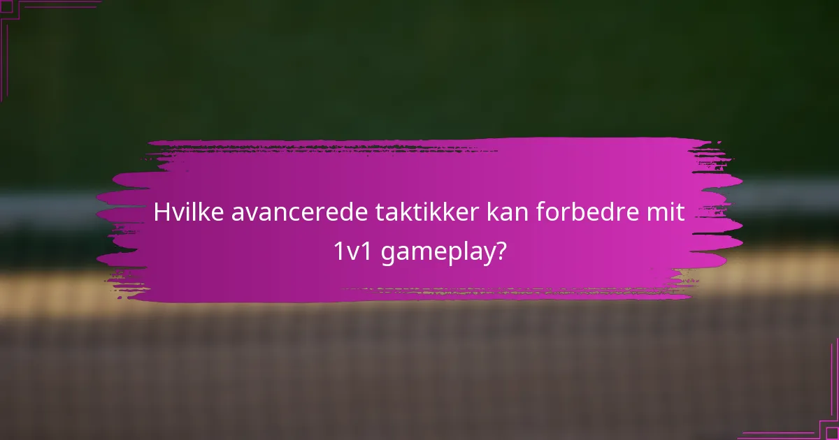 Hvilke avancerede taktikker kan forbedre mit 1v1 gameplay?