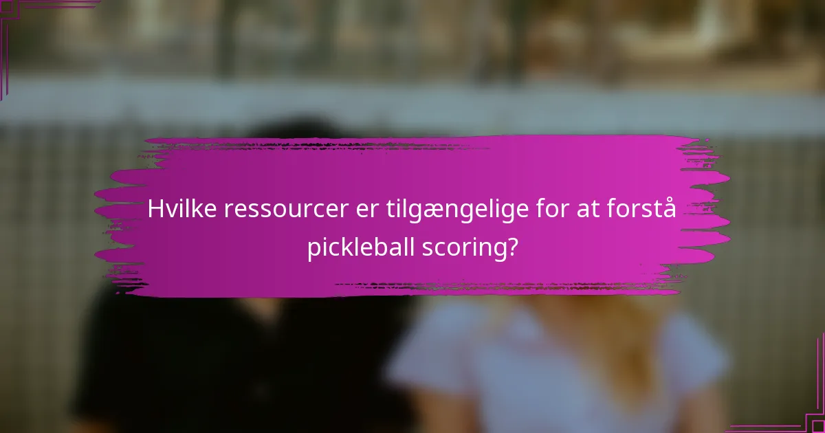 Hvilke ressourcer er tilgængelige for at forstå pickleball scoring?