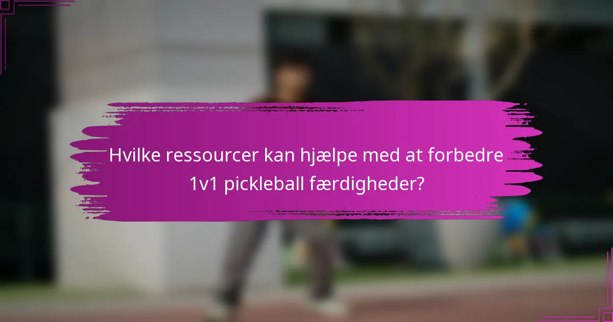 Hvilke ressourcer kan hjælpe med at forbedre 1v1 pickleball færdigheder?