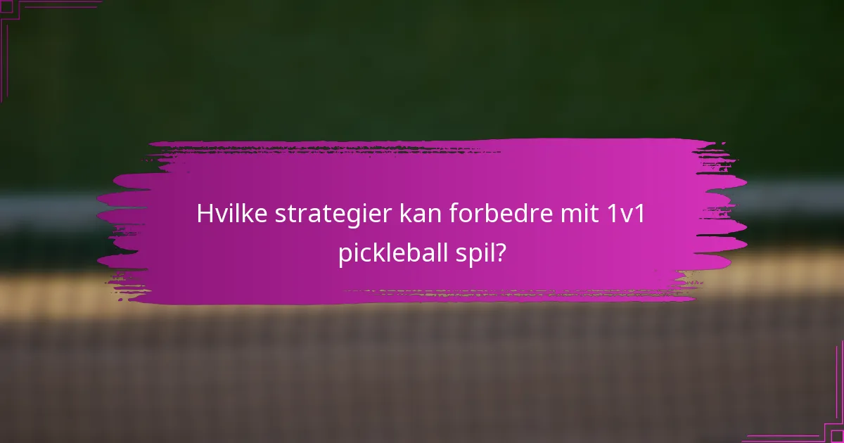Hvilke strategier kan forbedre mit 1v1 pickleball spil?