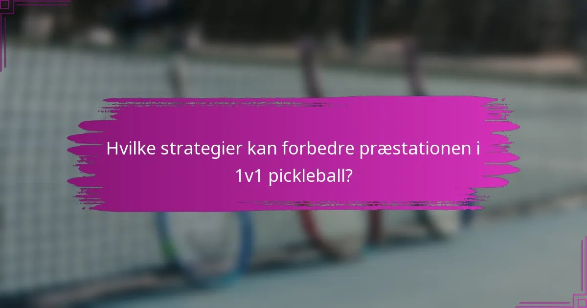 Hvilke strategier kan forbedre præstationen i 1v1 pickleball?