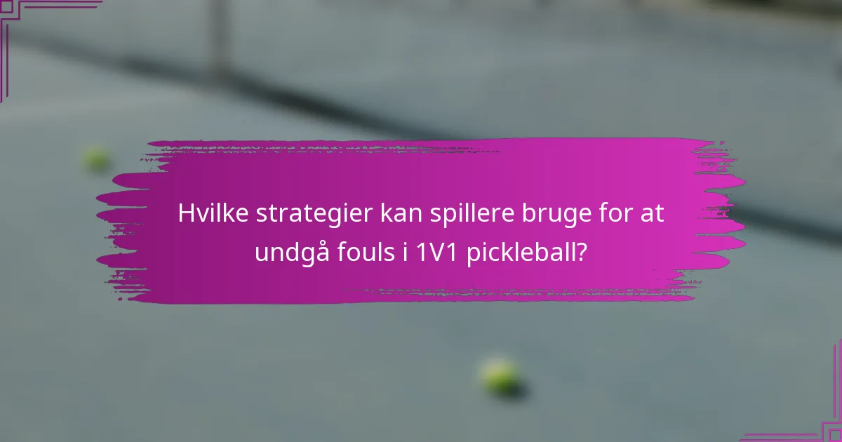 Hvilke strategier kan spillere bruge for at undgå fouls i 1V1 pickleball?