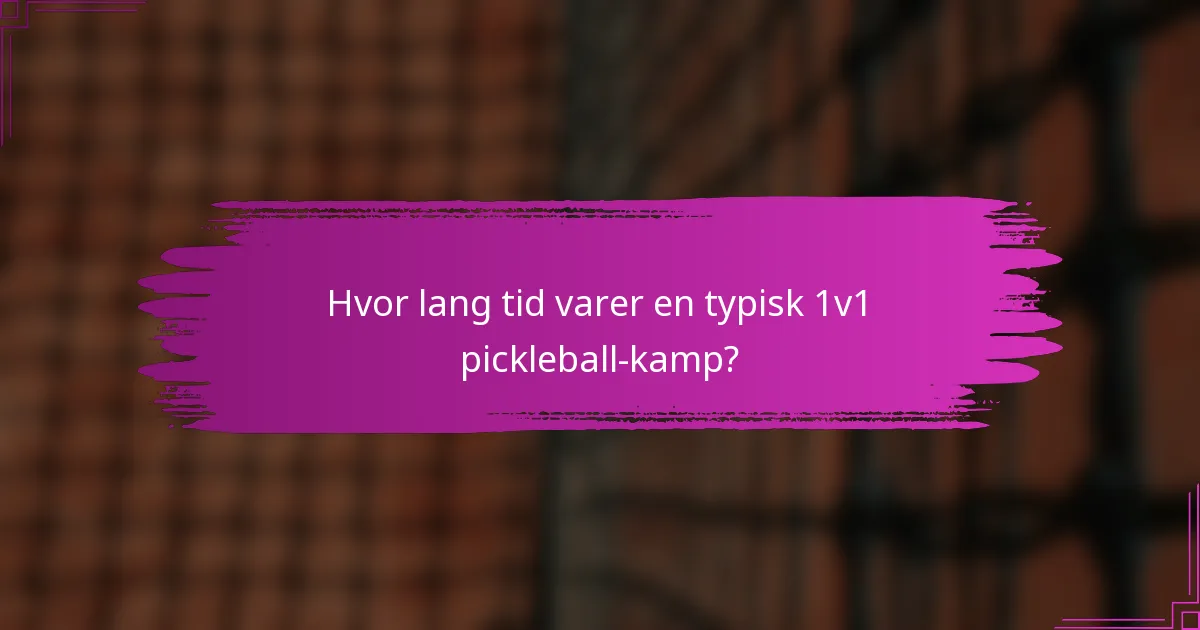 Hvor lang tid varer en typisk 1v1 pickleball-kamp?