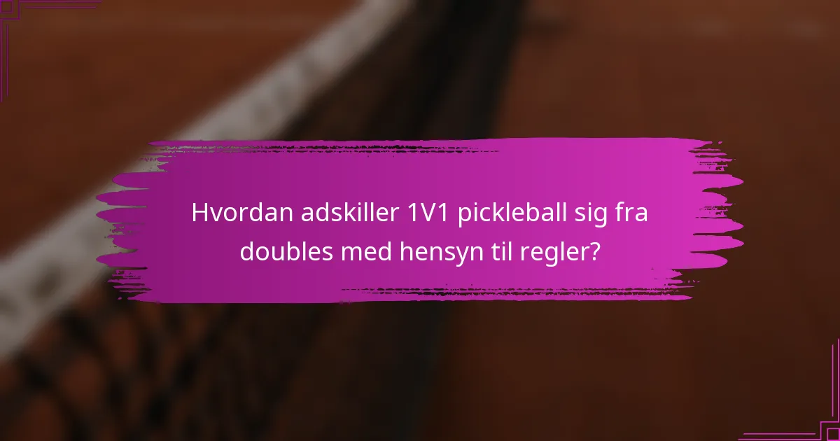 Hvordan adskiller 1V1 pickleball sig fra doubles med hensyn til regler?