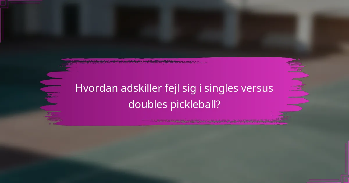 Hvordan adskiller fejl sig i singles versus doubles pickleball?