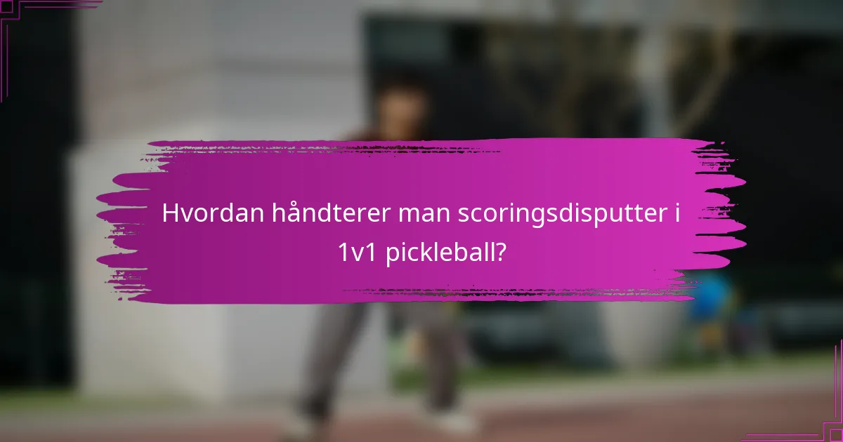 Hvordan håndterer man scoringsdisputter i 1v1 pickleball?