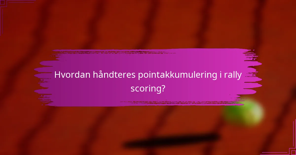 Hvordan håndteres pointakkumulering i rally scoring?