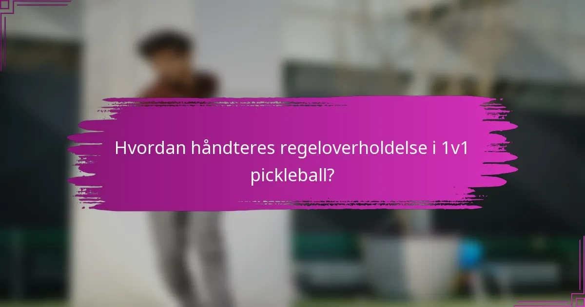 Hvordan håndteres regeloverholdelse i 1v1 pickleball?