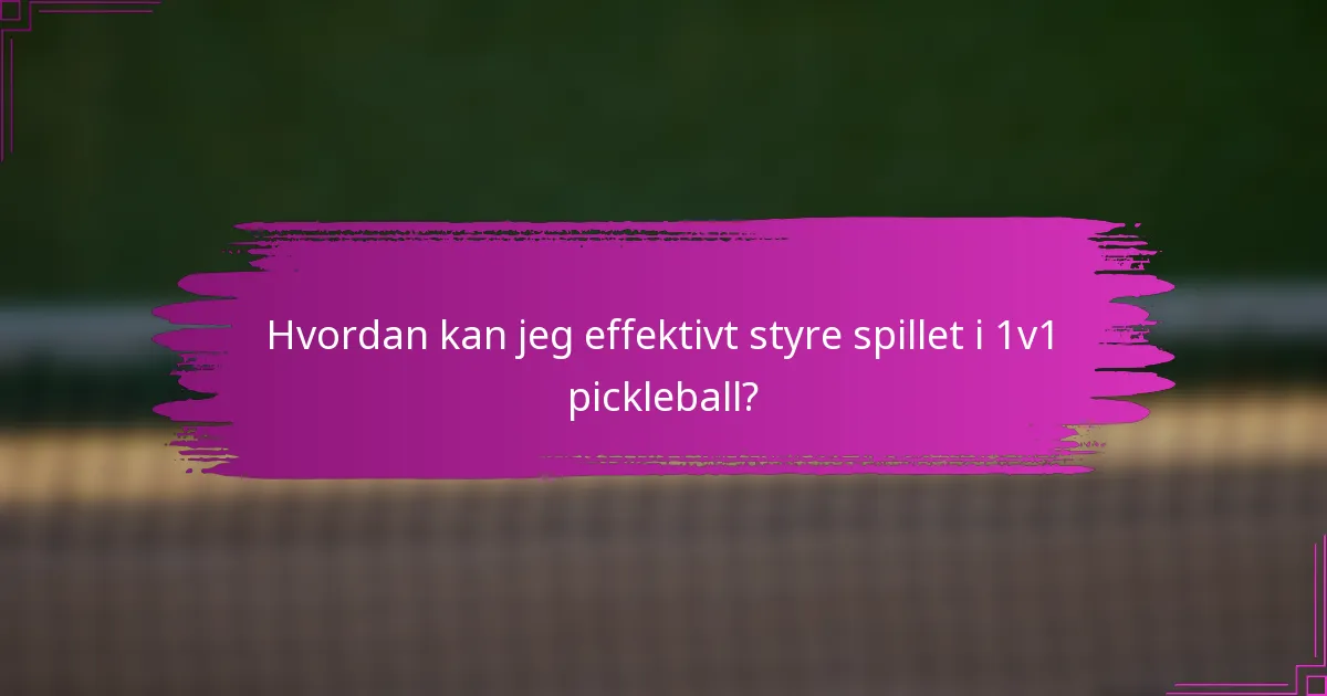 Hvordan kan jeg effektivt styre spillet i 1v1 pickleball?
