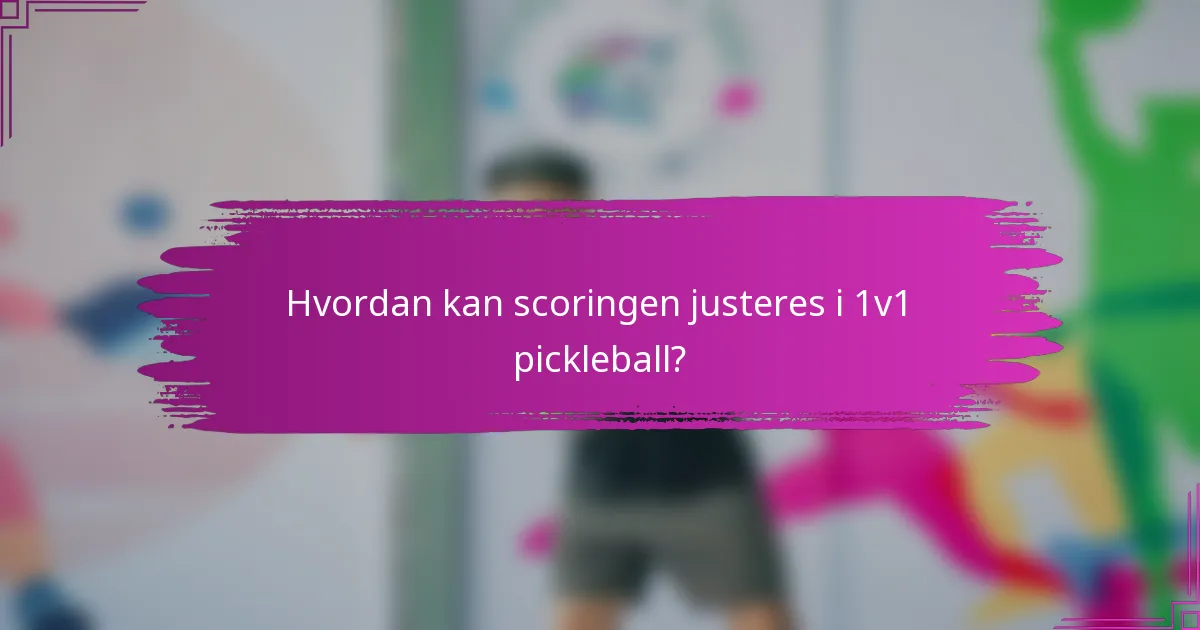 Hvordan kan scoringen justeres i 1v1 pickleball?