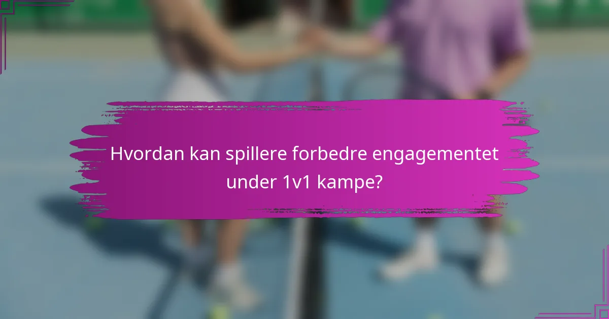 Hvordan kan spillere forbedre engagementet under 1v1 kampe?