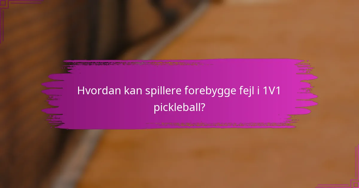 Hvordan kan spillere forebygge fejl i 1V1 pickleball?