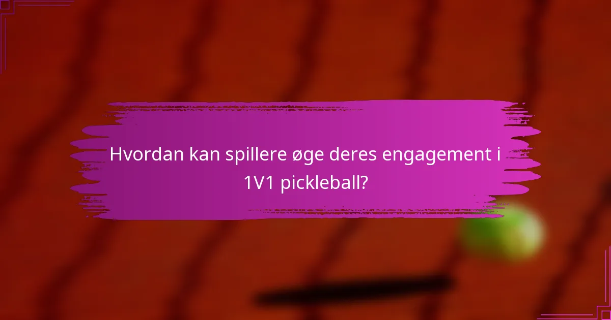 Hvordan kan spillere øge deres engagement i 1V1 pickleball?