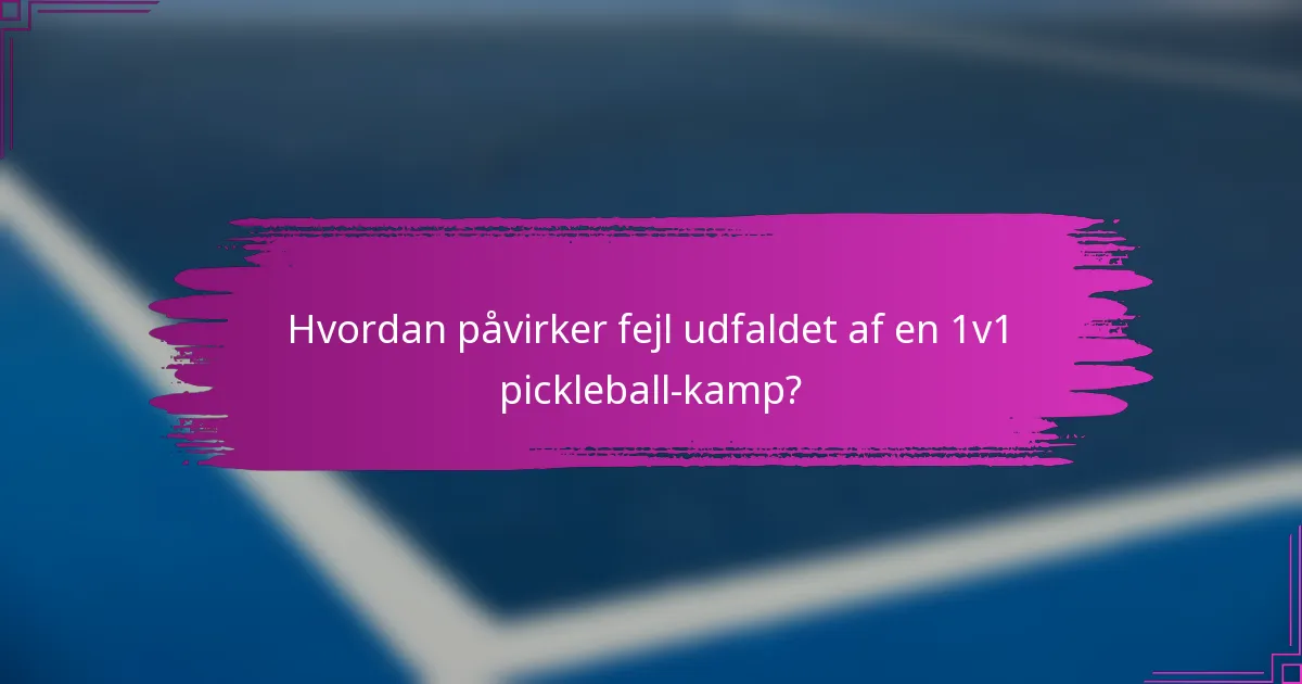Hvordan påvirker fejl udfaldet af en 1v1 pickleball-kamp?