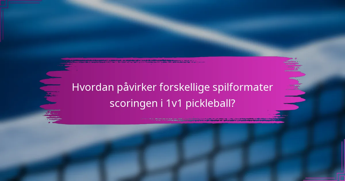 Hvordan påvirker forskellige spilformater scoringen i 1v1 pickleball?