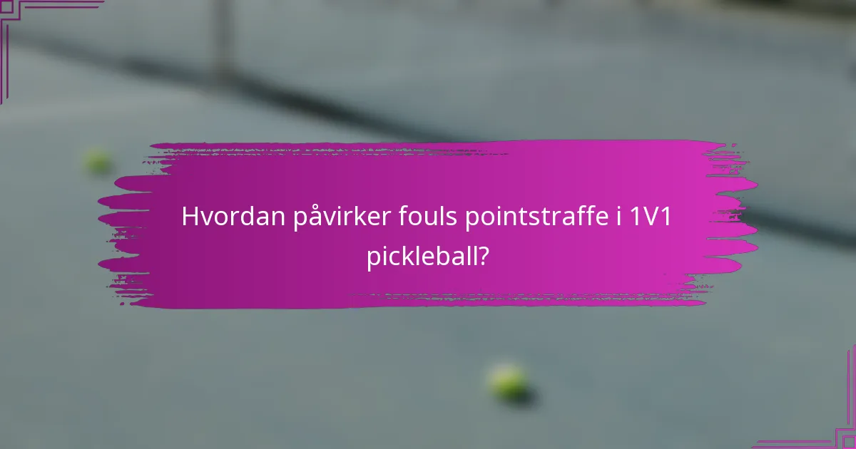 Hvordan påvirker fouls pointstraffe i 1V1 pickleball?