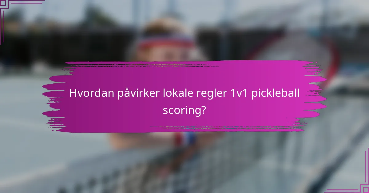 Hvordan påvirker lokale regler 1v1 pickleball scoring?