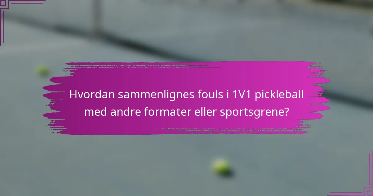 Hvordan sammenlignes fouls i 1V1 pickleball med andre formater eller sportsgrene?