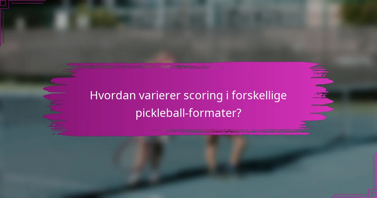 Hvordan varierer scoring i forskellige pickleball-formater?