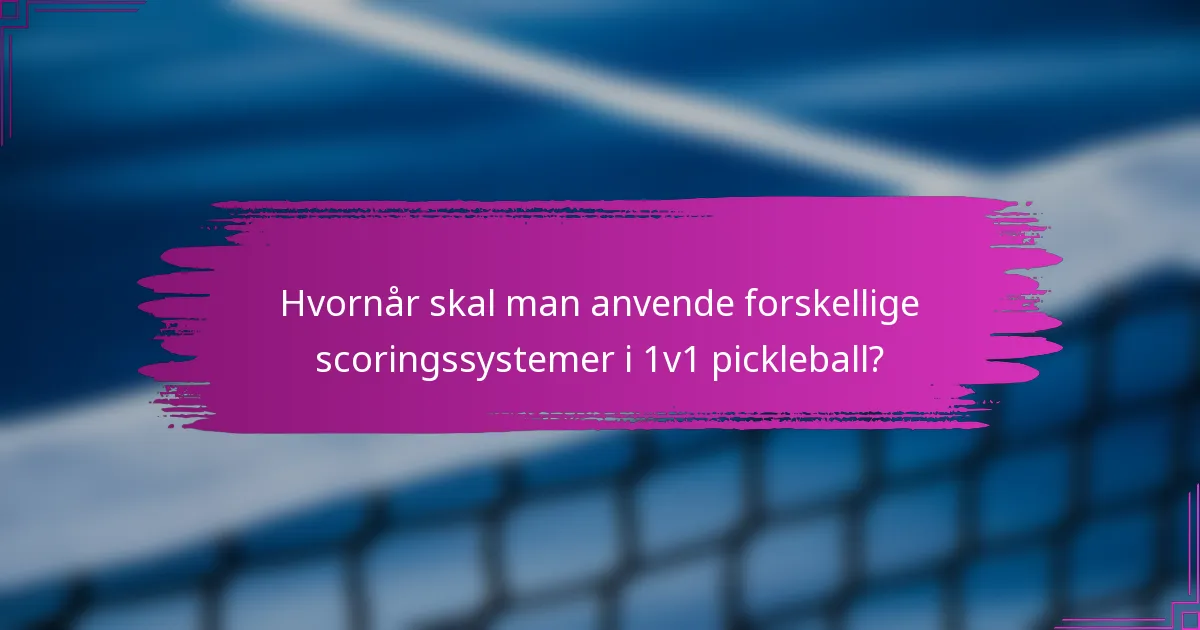 Hvornår skal man anvende forskellige scoringssystemer i 1v1 pickleball?